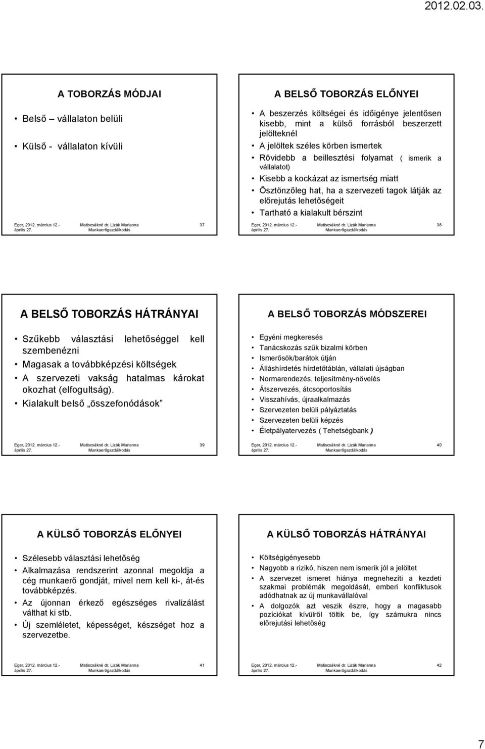 Tartható a kialakult bérszint 37 38 A BELSŐ TOBORZÁS HÁTRÁNYAI Szűkebb választási lehetőséggel kell szembenézni Magasak a továbbképzési költségek A szervezeti vakság hatalmas károkat okozhat