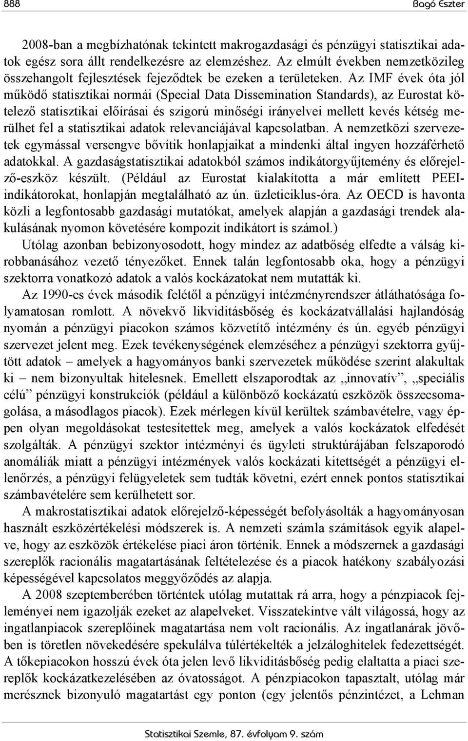 Az IMF évek óta jól működő statisztikai normái (Special Data Dissemination Standards), az Eurostat kötelező statisztikai előírásai és szigorú minőségi irányelvei mellett kevés kétség merülhet fel a