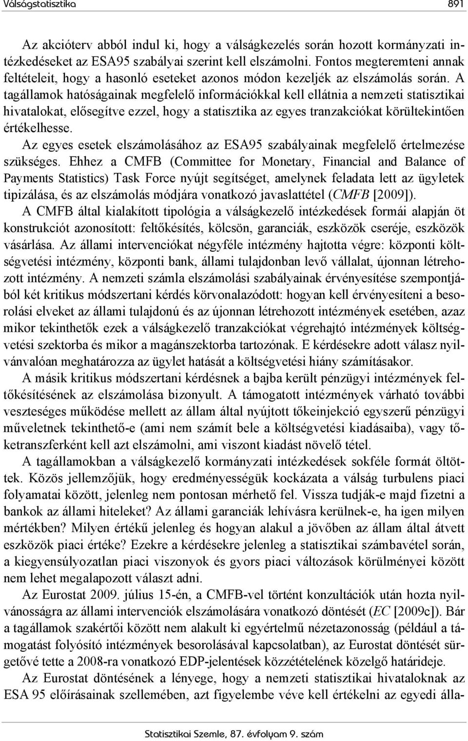 A tagállamok hatóságainak megfelelő információkkal kell ellátnia a nemzeti statisztikai hivatalokat, elősegítve ezzel, hogy a statisztika az egyes tranzakciókat körültekintően értékelhesse.