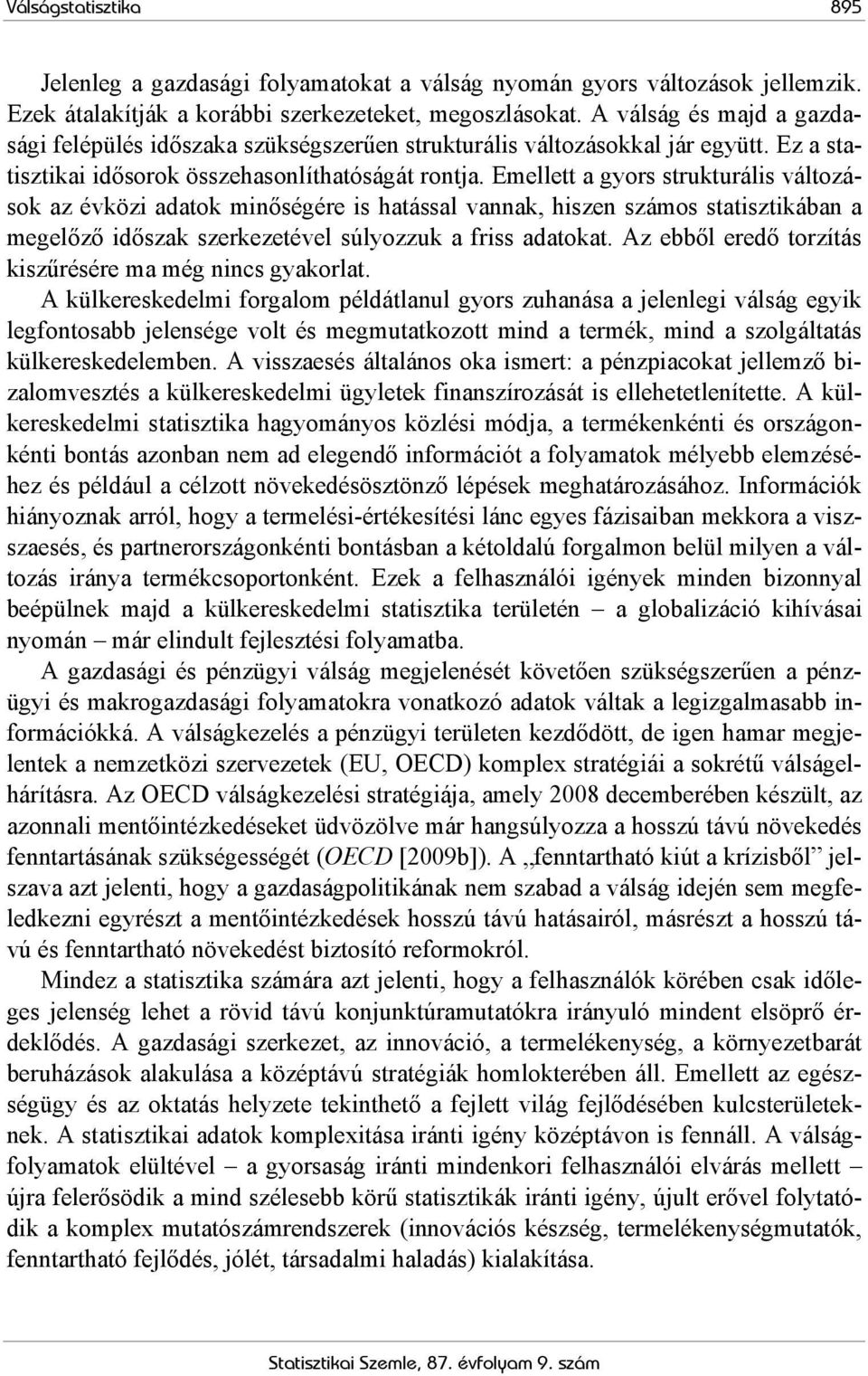 Emellett a gyors strukturális változások az évközi adatok minőségére is hatással vannak, hiszen számos statisztikában a megelőző időszak szerkezetével súlyozzuk a friss adatokat.