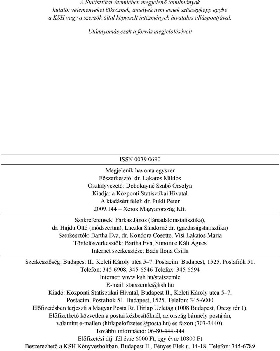 Lakatos Miklós Osztályvezető: Dobokayné Szabó Orsolya Kiadja: a Központi Statisztikai Hivatal A kiadásért felel: dr. Pukli Péter 2009.144 Xerox Magyarország Kft.