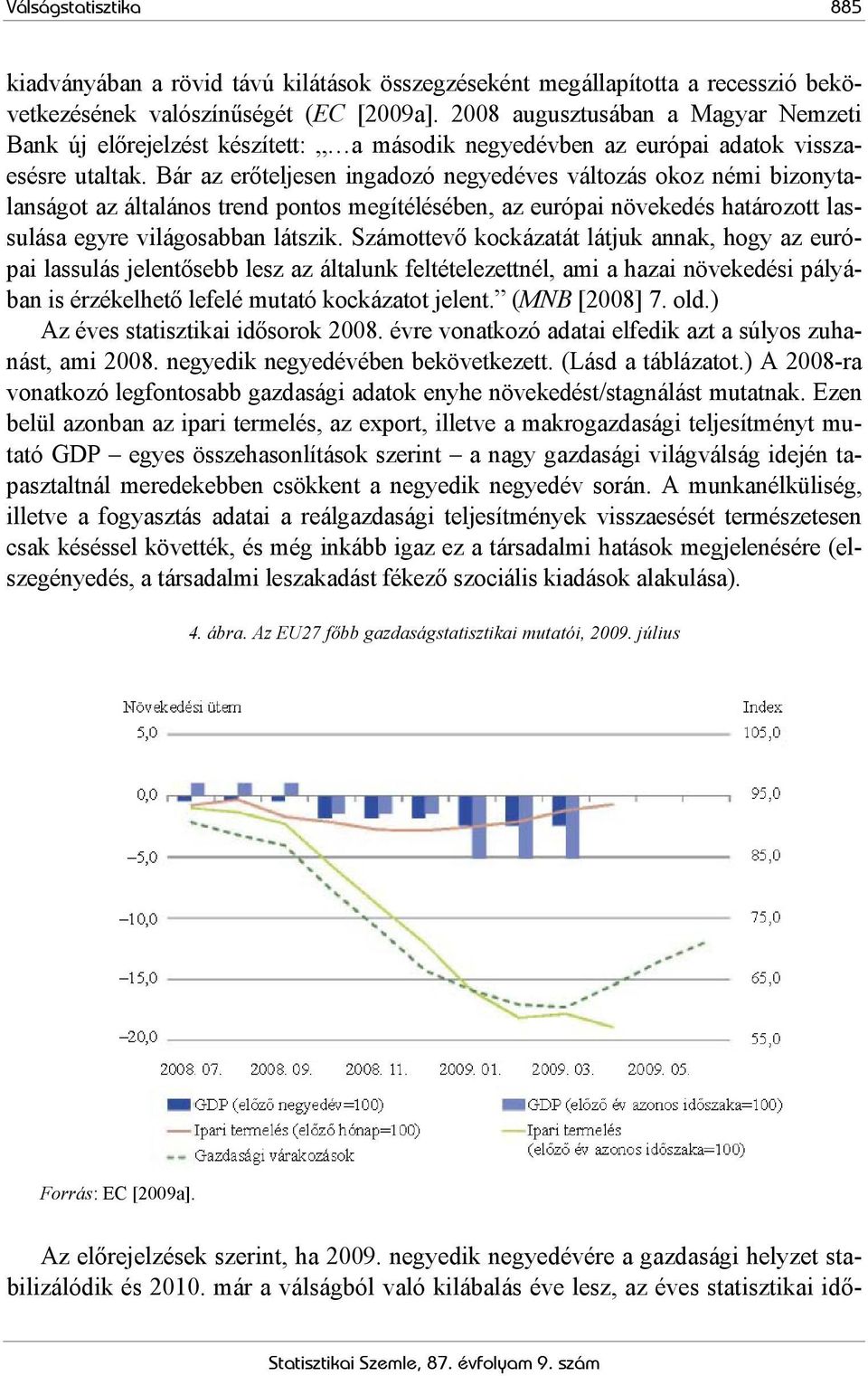 Bár az erőteljesen ingadozó negyedéves változás okoz némi bizonytalanságot az általános trend pontos megítélésében, az európai növekedés határozott lassulása egyre világosabban látszik.