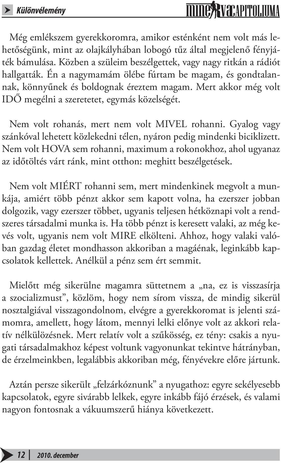 Mert akkor még volt IDŐ megélni a szeretetet, egymás közelségét. Nem volt rohanás, mert nem volt MIVEL rohanni. Gyalog vagy szánkóval lehetett közlekedni télen, nyáron pedig mindenki biciklizett.