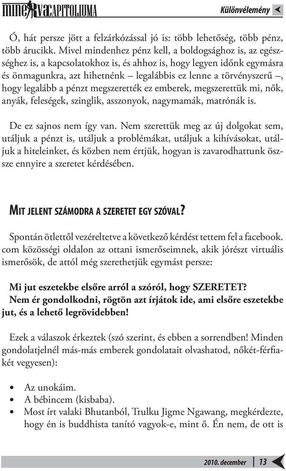 legalább a pénzt megszerették ez emberek, megszerettük mi, nők, anyák, feleségek, szinglik, asszonyok, nagymamák, matrónák is. De ez sajnos nem így van.