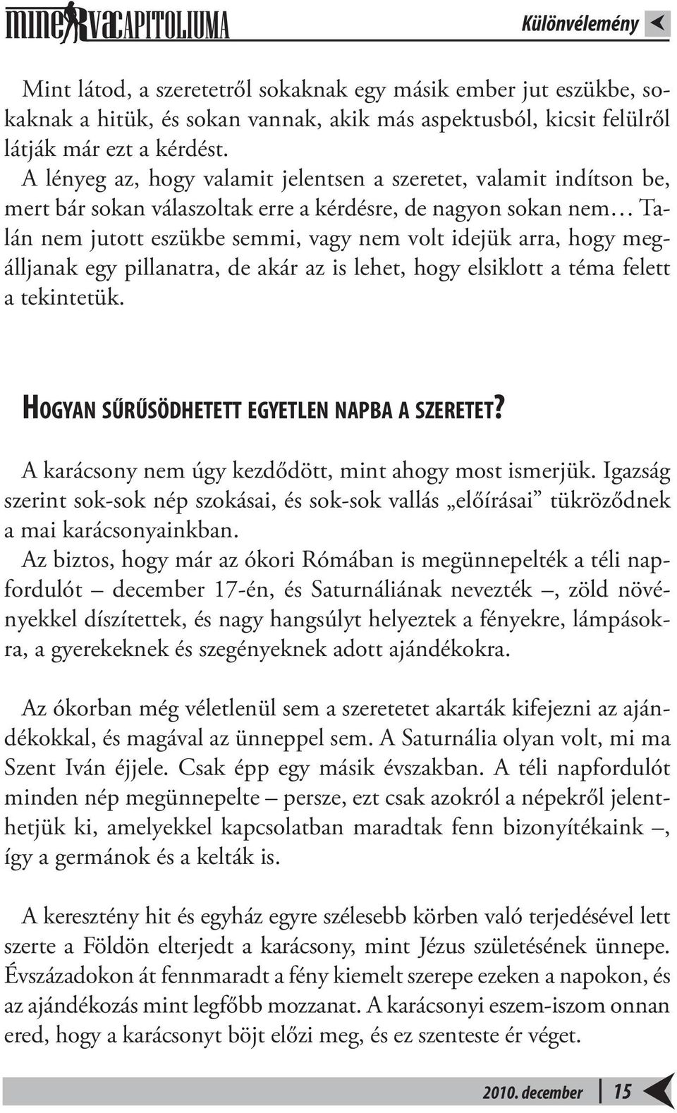 megálljanak egy pillanatra, de akár az is lehet, hogy elsiklott a téma felett a tekintetük. Hogyan sűrűsödhetett egyetlen napba a szeretet? A karácsony nem úgy kezdődött, mint ahogy most ismerjük.