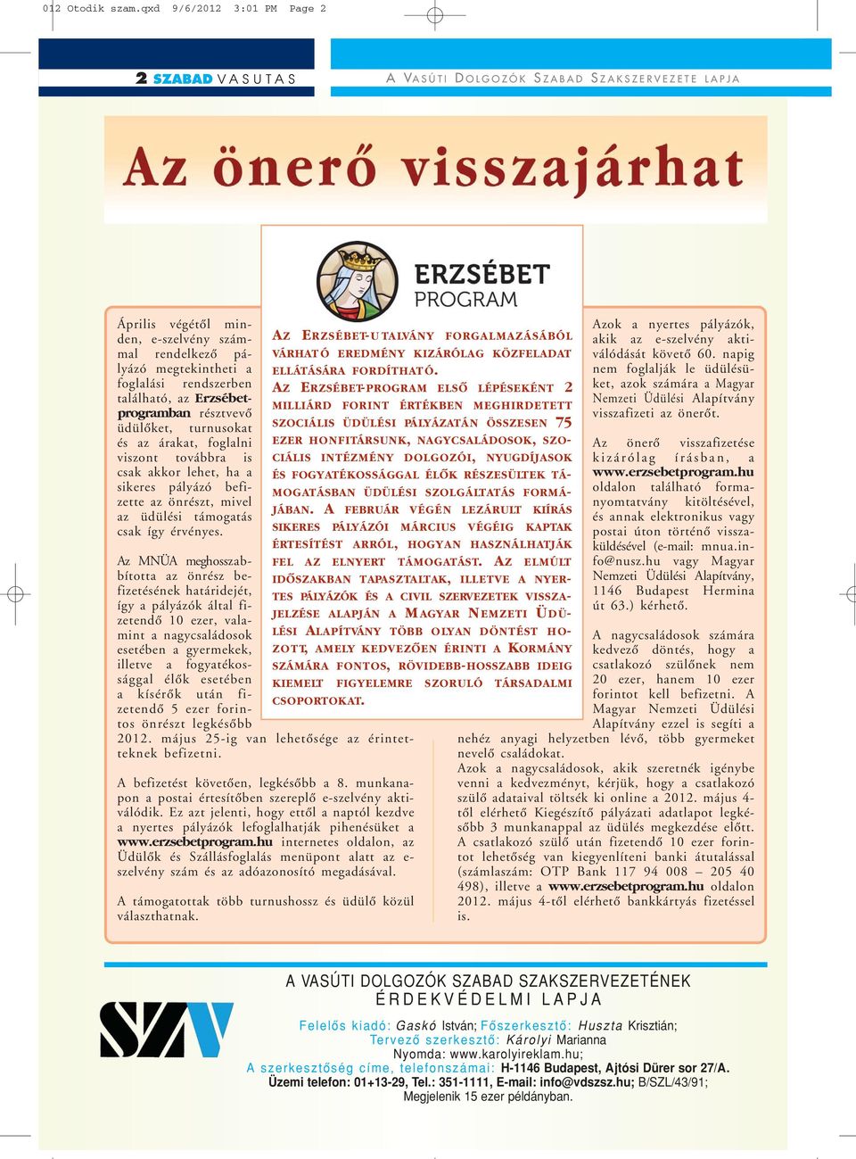 található, az Erzsébetprogramban résztvevô üdülôket, turnusokat és az árakat, foglalni viszont továbbra is csak akkor lehet, ha a sikeres pályázó befizette az önrészt, mivel az üdülési támogatás csak