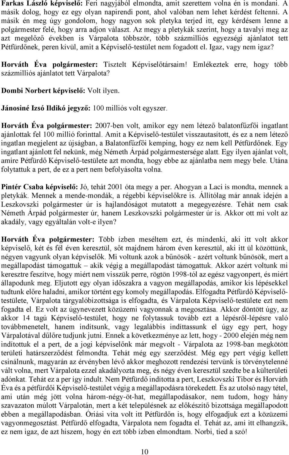 Az megy a pletykák szerint, hogy a tavalyi meg az azt megelőző években is Várpalota többször, több százmilliós egyezségi ajánlatot tett Pétfürdőnek, peren kívül, amit a Képviselő-testület nem