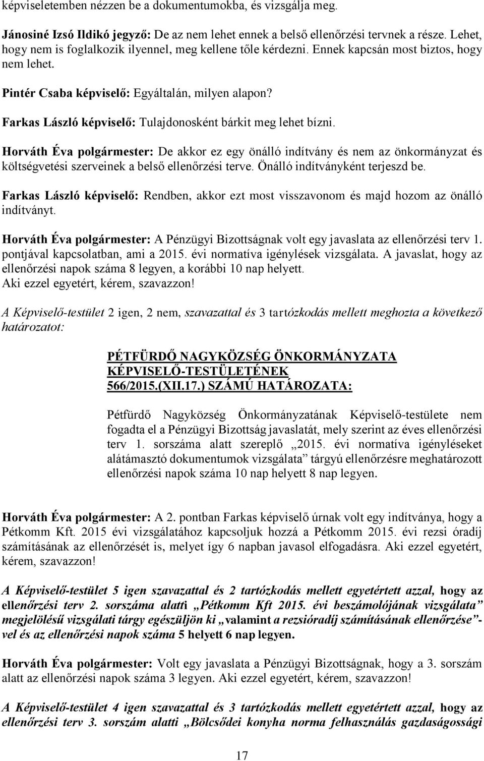 Farkas László képviselő: Tulajdonosként bárkit meg lehet bízni. Horváth Éva polgármester: De akkor ez egy önálló indítvány és nem az önkormányzat és költségvetési szerveinek a belső ellenőrzési terve.