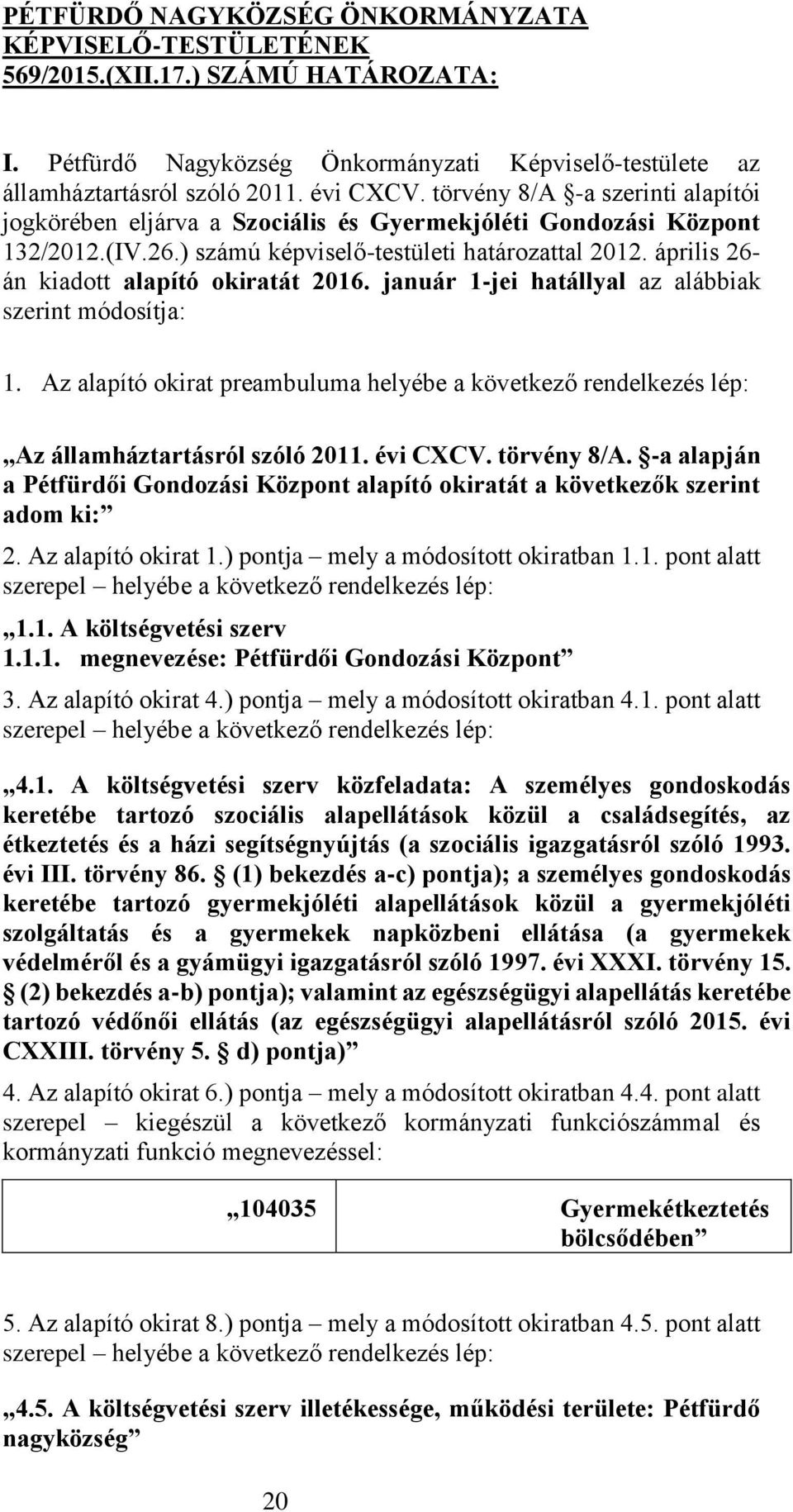 április 26- án kiadott alapító okiratát 2016. január 1-jei hatállyal az alábbiak szerint módosítja: 1.