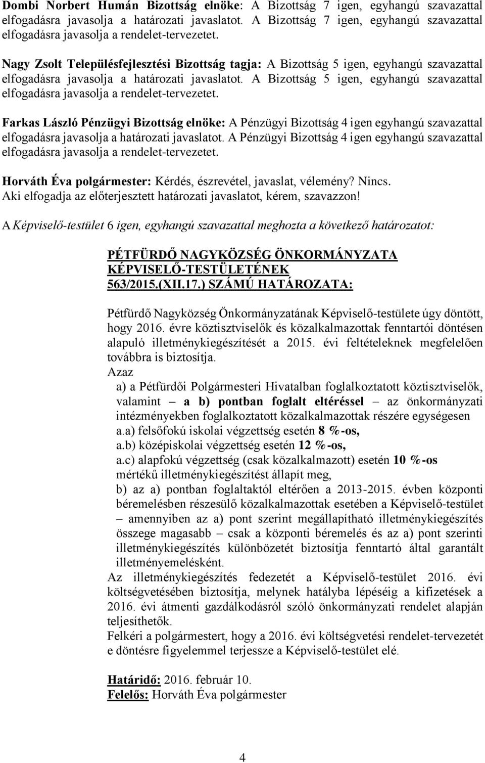 Nagy Zsolt Településfejlesztési Bizottság tagja: A Bizottság 5 igen, egyhangú szavazattal elfogadásra javasolja a határozati javaslatot.