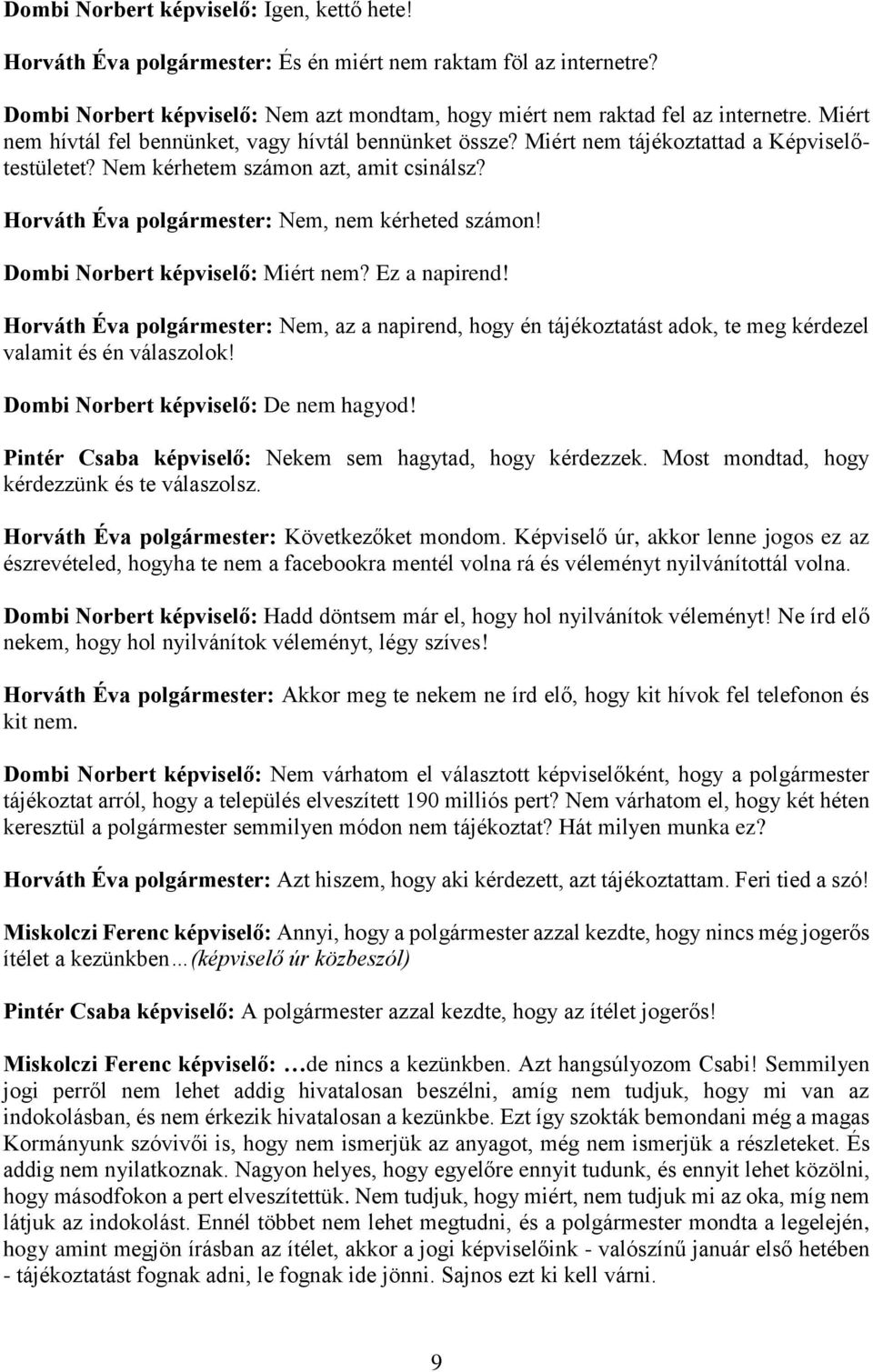 Dombi Norbert képviselő: Miért nem? Ez a napirend! Horváth Éva polgármester: Nem, az a napirend, hogy én tájékoztatást adok, te meg kérdezel valamit és én válaszolok!