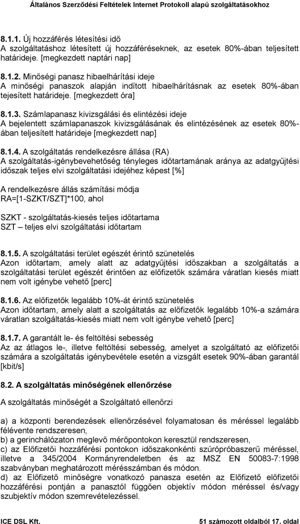 Számlapanasz kivizsgálási és elintézési ideje A bejelentett számlapanaszok kivizsgálásának és elintézésének az esetek 80%- ában teljesített határideje [megkezdett nap] 8.1.4.