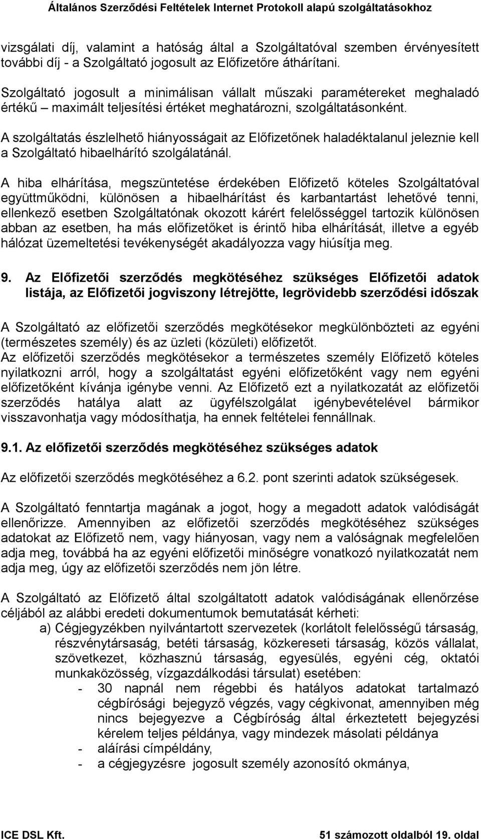 A szolgáltatás észlelhető hiányosságait az Előfizetőnek haladéktalanul jeleznie kell a Szolgáltató hibaelhárító szolgálatánál.