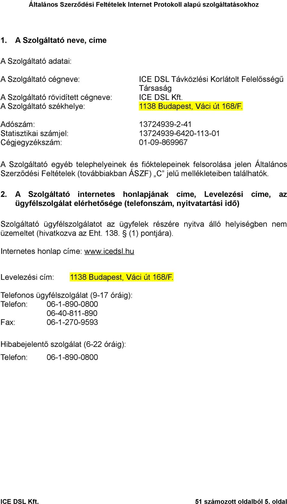 Adószám: 13724939-2-41 Statisztikai számjel: 13724939-6420-113-01 Cégjegyzékszám: 01-09-869967 A Szolgáltató egyéb telephelyeinek és fióktelepeinek felsorolása jelen Általános Szerződési Feltételek