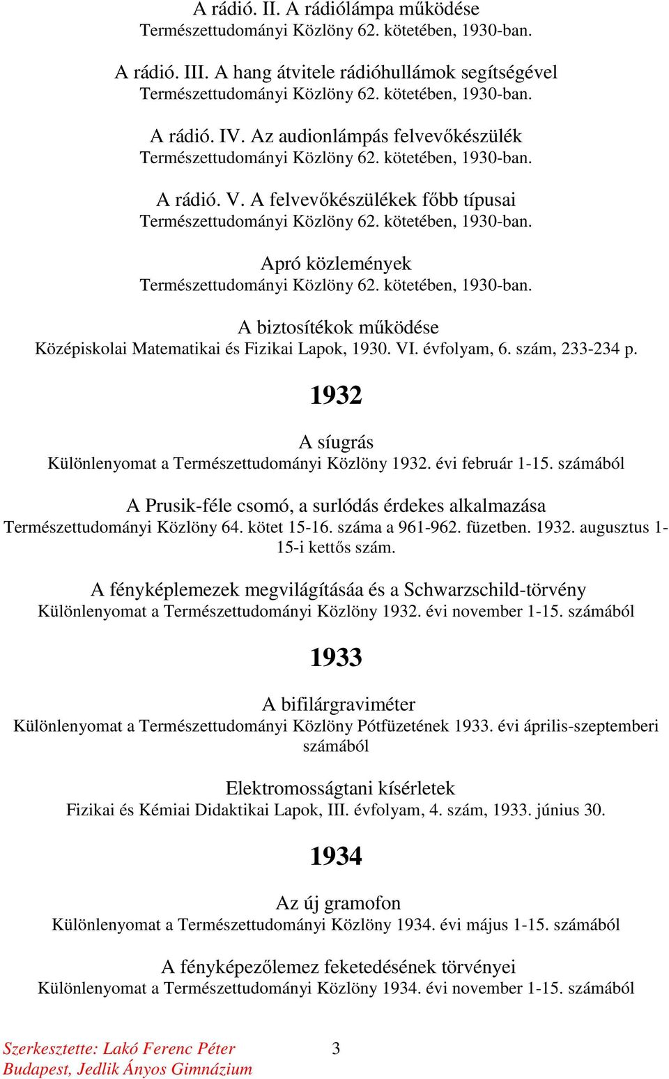 1932 A síugrás Különlenyomat a Természettudományi Közlöny 1932. évi február 1-15. számából A Prusik-féle csomó, a surlódás érdekes alkalmazása Természettudományi Közlöny 64. kötet 15-16.