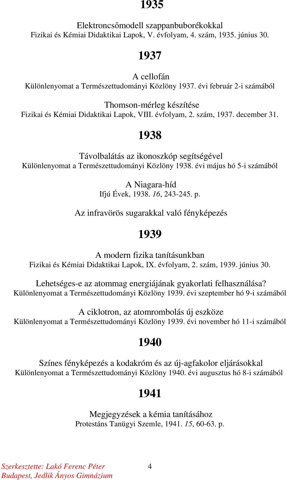 1938 Távolbalátás az ikonoszkóp segítségével Különlenyomat a Természettudományi Közlöny 1938. évi május hó 5-i számából A Niagara-híd Ifjú Évek, 1938. 16, 243-245. p.