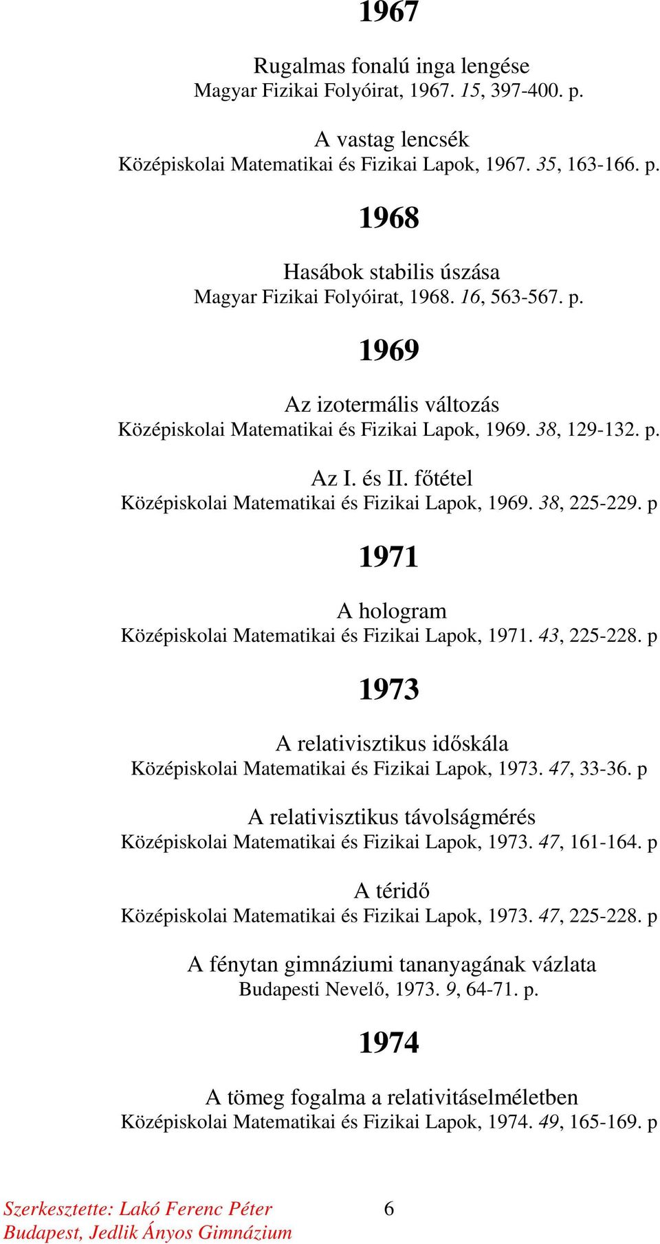 p 1971 A hologram Középiskolai Matematikai és Fizikai Lapok, 1971. 43, 225-228. p 1973 A relativisztikus időskála Középiskolai Matematikai és Fizikai Lapok, 1973. 47, 33-36.
