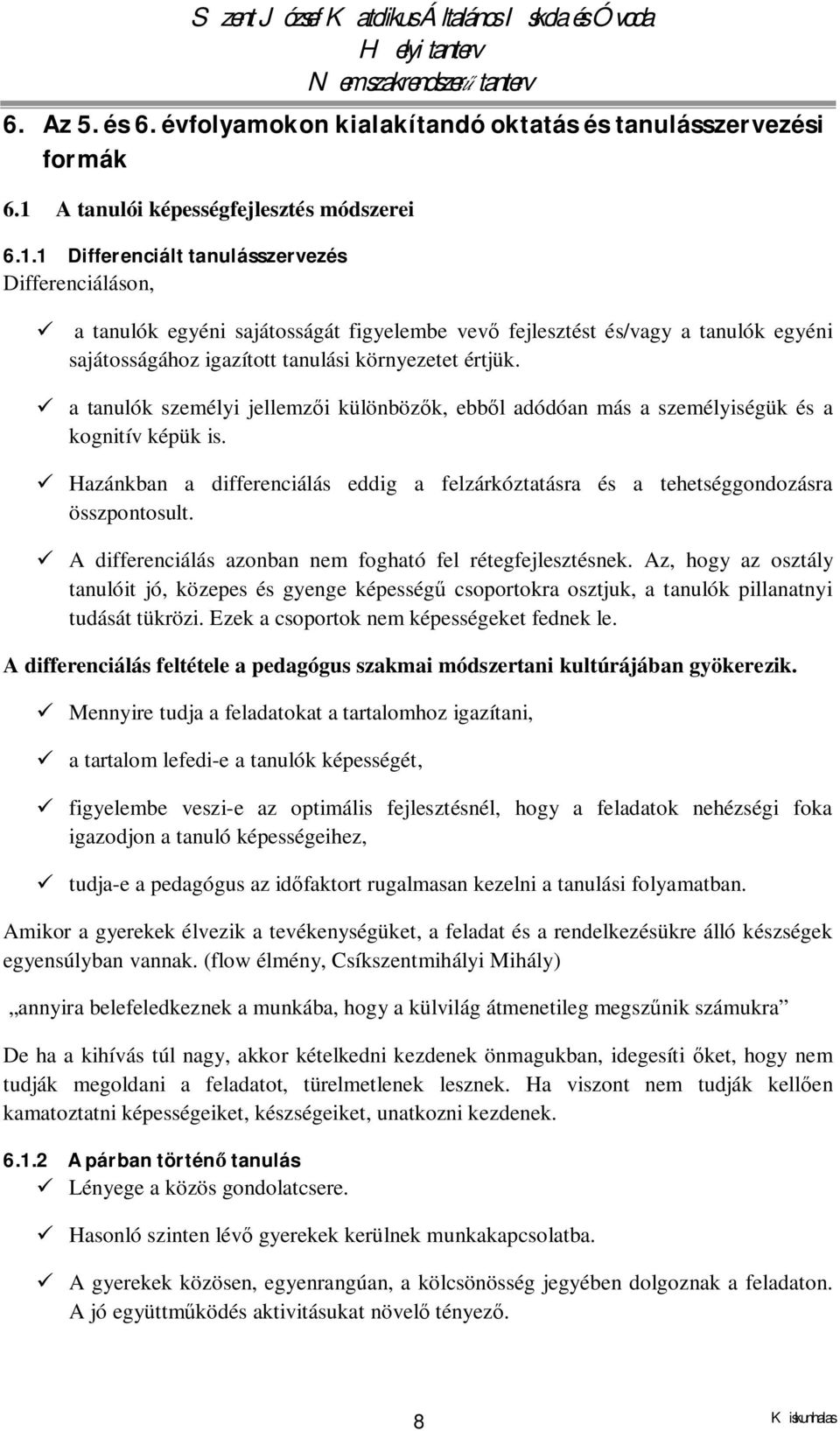 1 Differenciált tanulásszervezés Differenciáláson, ü a tanulók egyéni sajátosságát figyelembe vevő fejlesztést és/vagy a tanulók egyéni sajátosságához igazított tanulási környezetet értjük.