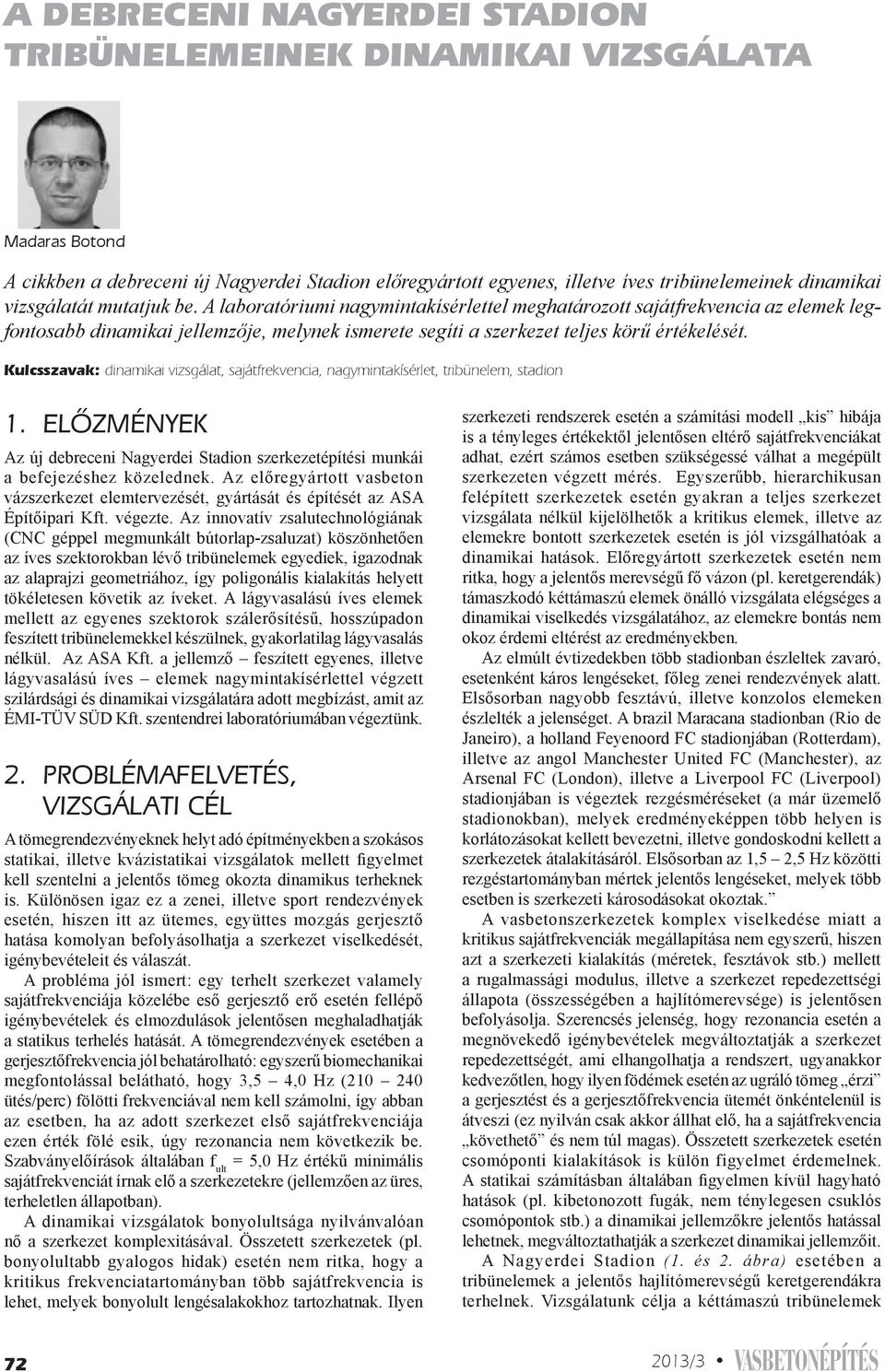 Kulcsszavak: dinamikai vizsgálat, sajátfrekvencia, nagymintakísérlet, tribünelem, stadion 1. Elôzmények Az új debreceni Nagyerdei Stadion szerkezetépítési munkái a befejezéshez közelednek.