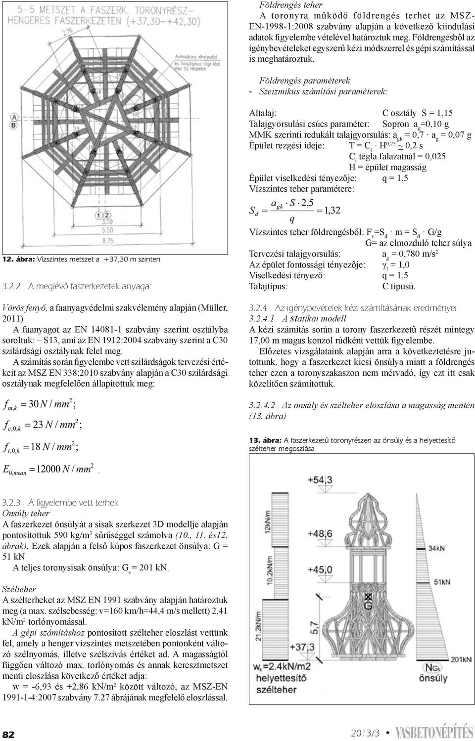 Földrengés paraméterek - Szeizmikus számítási paraméterek: Altalaj: C osztály S = 1,15 Talajgyorsulási csúcs paraméter: Sopron a g =0,10 g MMK szerinti redukált talajgyorsulás: a gk = 0,7 a g = 0,07