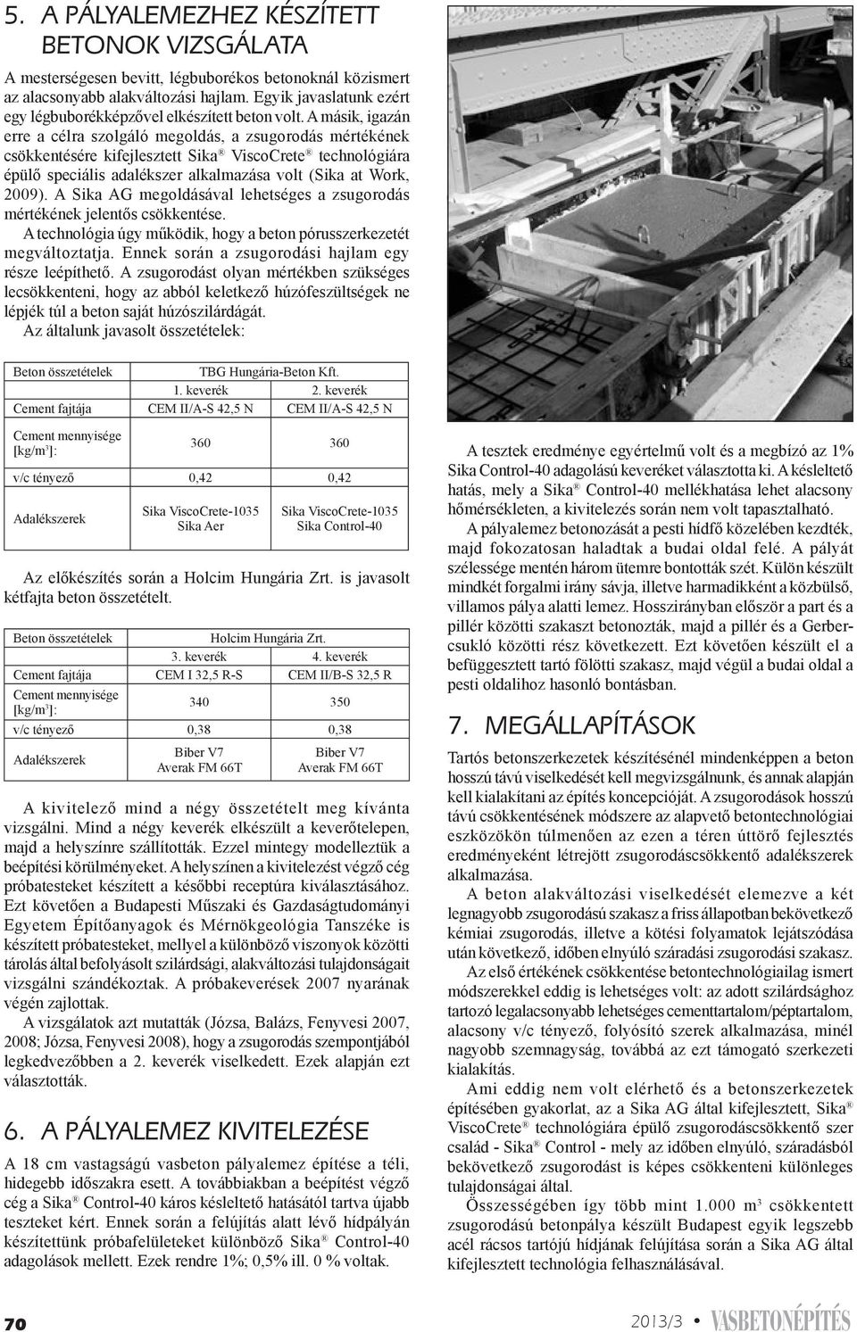 A másik, igazán erre a célra szolgáló megoldás, a zsugorodás mértékének csökkentésére kifejlesztett Sika ViscoCrete technológiára épülő speciális adalékszer alkalmazása volt (Sika at Work, 2009).