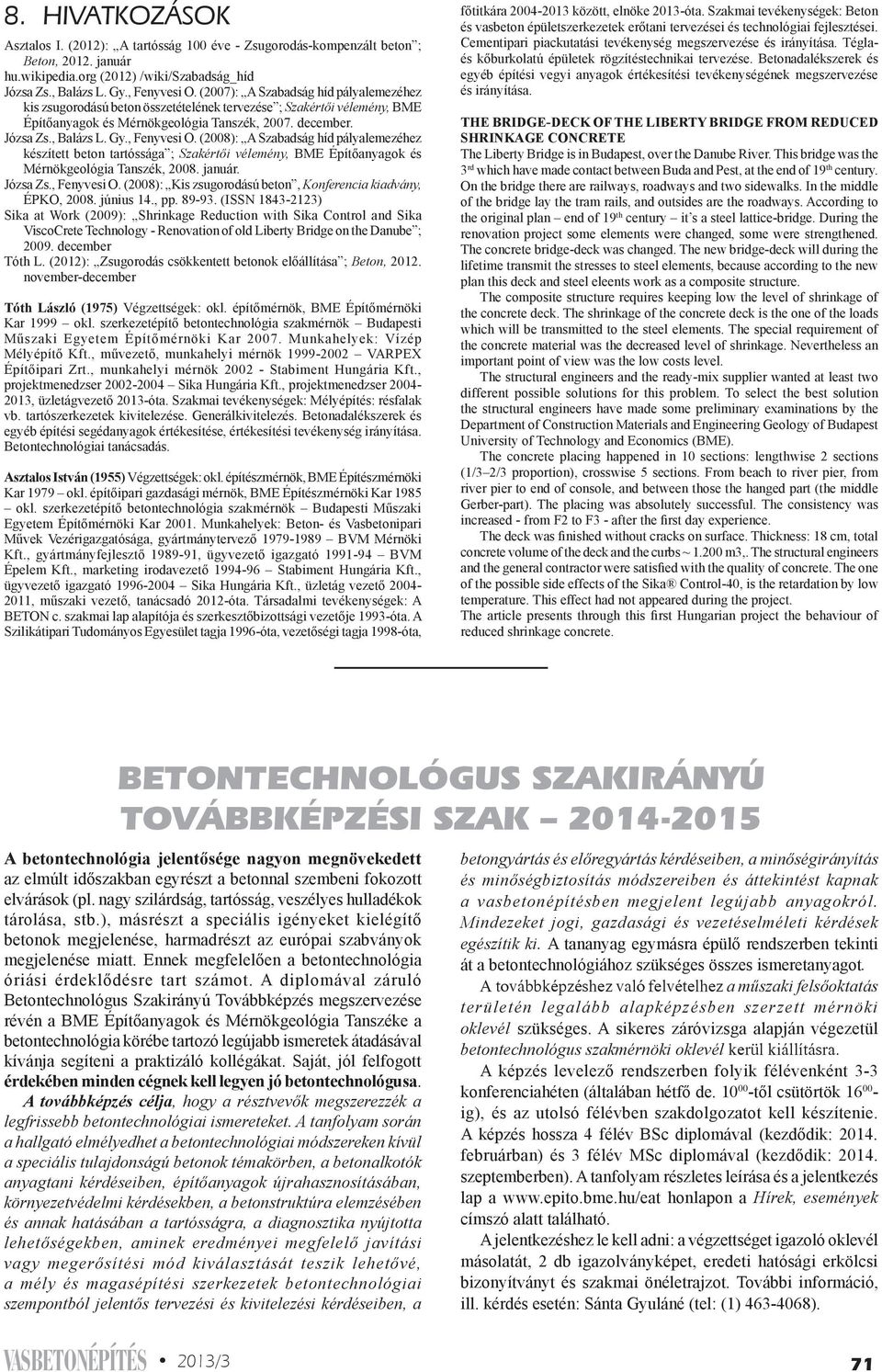 , Fenyvesi O. (2008): A Szabadság híd pályalemezéhez készített beton tartóssága ; Szakértői vélemény, BME Építőanyagok és Mérnökgeológia Tanszék, 2008. január. Józsa Zs., Fenyvesi O. (2008): Kis zsugorodású beton, Konferencia kiadvány, ÉPKO, 2008.
