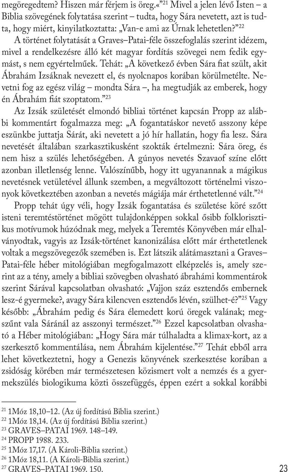 22 A történet folytatását a Graves Patai-féle összefoglalás szerint idézem, mivel a rendelkezésre álló két magyar fordítás szövegei nem fedik egymást, s nem egyértelműek.