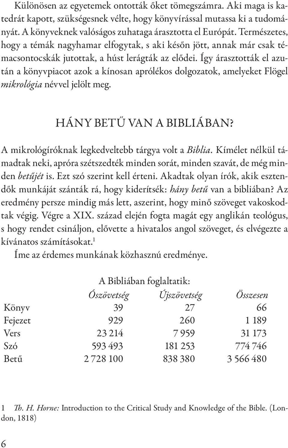 Így árasztották el azután a könyvpiacot azok a kínosan aprólékos dolgozatok, amelyeket Flögel mikrológia névvel jelölt meg. HÁNY BETŰ VAN A BIBLIÁBAN?