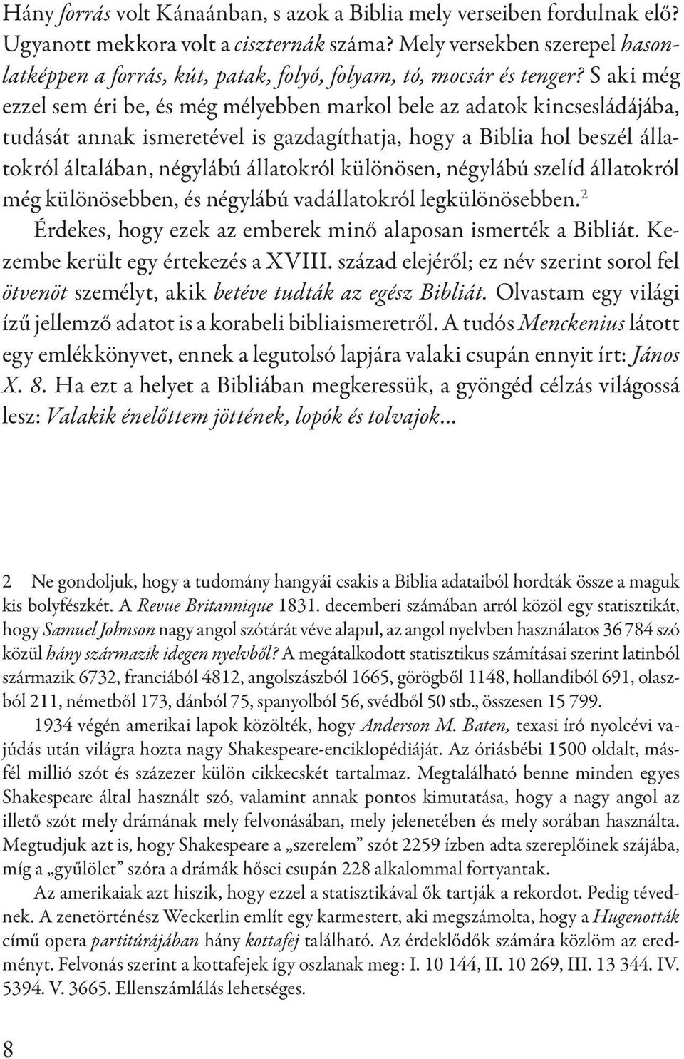 S aki még ezzel sem éri be, és még mélyebben markol bele az adatok kincsesládájába, tudását annak ismeretével is gazdagíthatja, hogy a Biblia hol beszél állatokról általában, négylábú állatokról