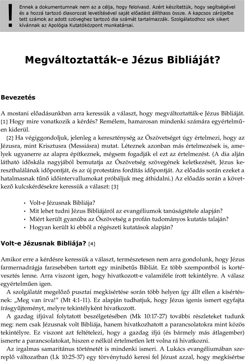 Bevezetés A mostani előadásunkban arra keressük a választ, hogy megváltoztatták e Jézus Bibliáját. [1] Hogy mire vonatkozik a kérdés? Remélem, hamarosan mindenki számára egyértelműen kiderül.