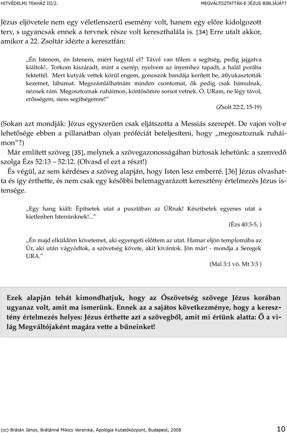 .. Torkom kiszáradt, mint a cserép, nyelvem az ínyemhez tapadt, a halál porába fektettél. Mert kutyák vettek körül engem, gonoszok bandája kerített be, átlyukasztották kezemet, lábamat.