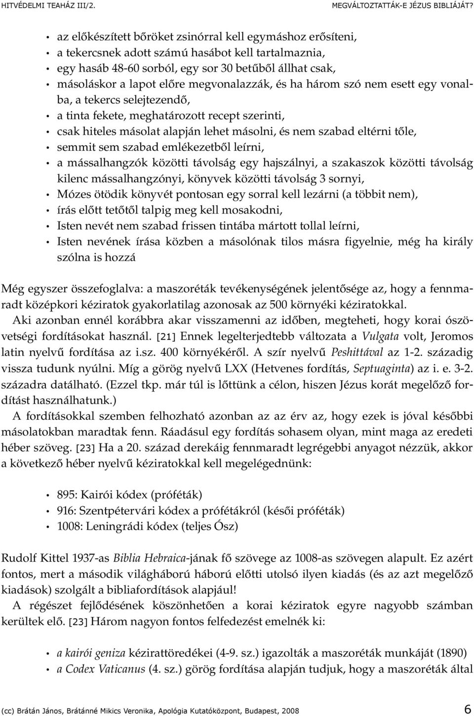 semmit sem szabad emlékezetből leírni, a mássalhangzók közötti távolság egy hajszálnyi, a szakaszok közötti távolság kilenc mássalhangzónyi, könyvek közötti távolság 3 sornyi, Mózes ötödik könyvét