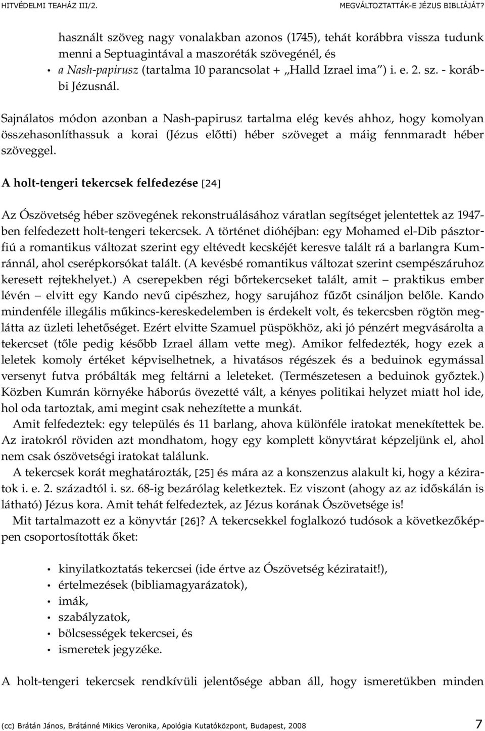 A holt tengeri tekercsek felfedezése [24] Az Ószövetség héber szövegének rekonstruálásához váratlan segítséget jelentettek az 1947 ben felfedezett holt tengeri tekercsek.