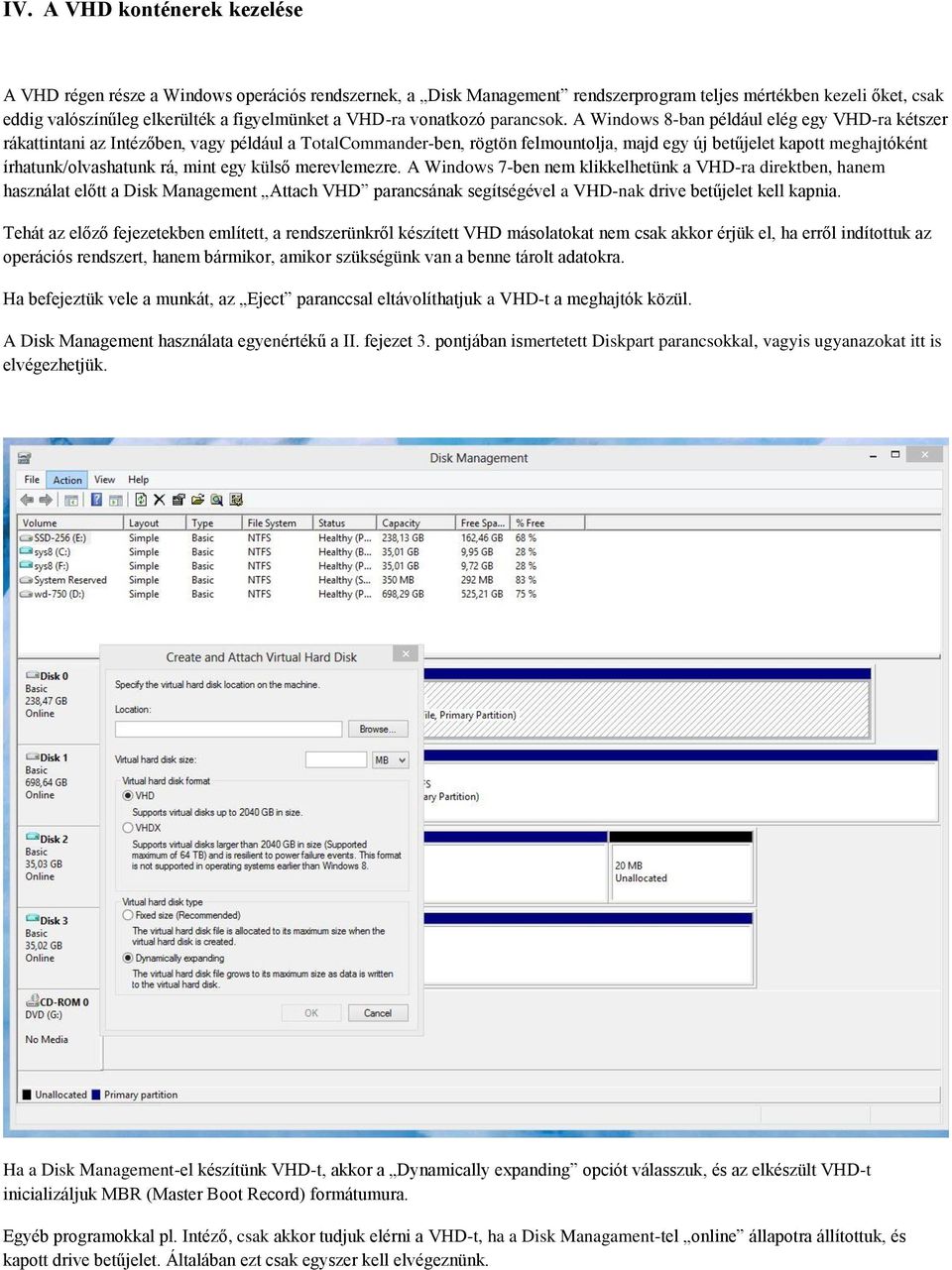 A Windows 8-ban például elég egy VHD-ra kétszer rákattintani az Intézőben, vagy például a TotalCommander-ben, rögtön felmountolja, majd egy új betűjelet kapott meghajtóként írhatunk/olvashatunk rá,