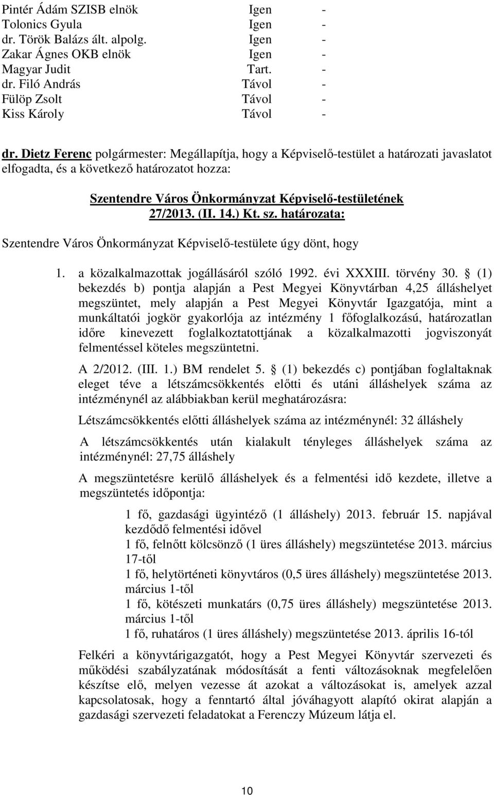 (II. 14.) Kt. sz. határozata: Szentendre Város Önkormányzat Képviselő-testülete úgy dönt, hogy 1. a közalkalmazottak jogállásáról szóló 1992. évi XXXIII. törvény 30.