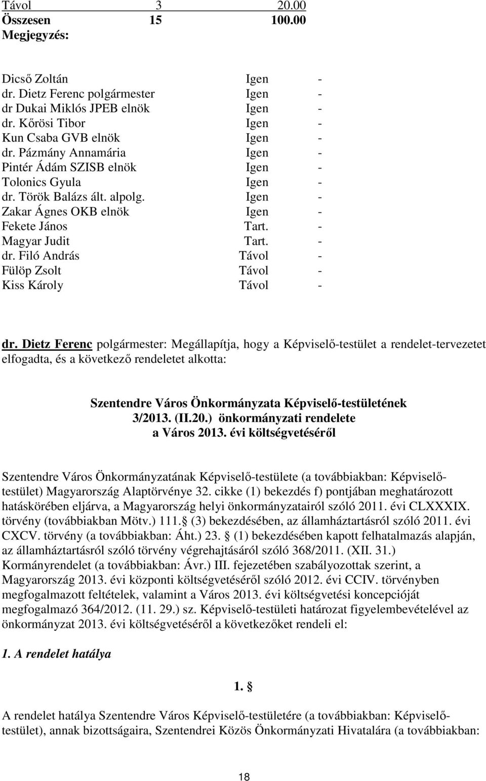 Dietz Ferenc polgármester: Megállapítja, hogy a Képviselő-testület a rendelet-tervezetet elfogadta, és a következő rendeletet alkotta: Szentendre Város Önkormányzata Képviselő-testületének 3/2013.