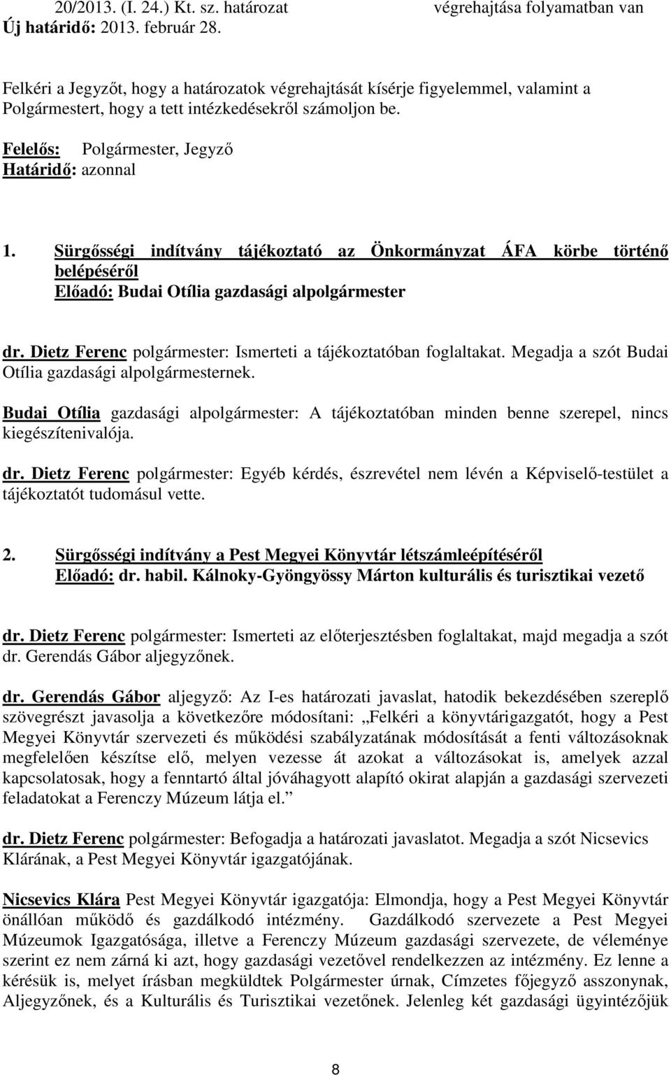 Sürgősségi indítvány tájékoztató az Önkormányzat ÁFA körbe történő belépéséről Előadó: Budai Otília gazdasági alpolgármester dr. Dietz Ferenc polgármester: Ismerteti a tájékoztatóban foglaltakat.