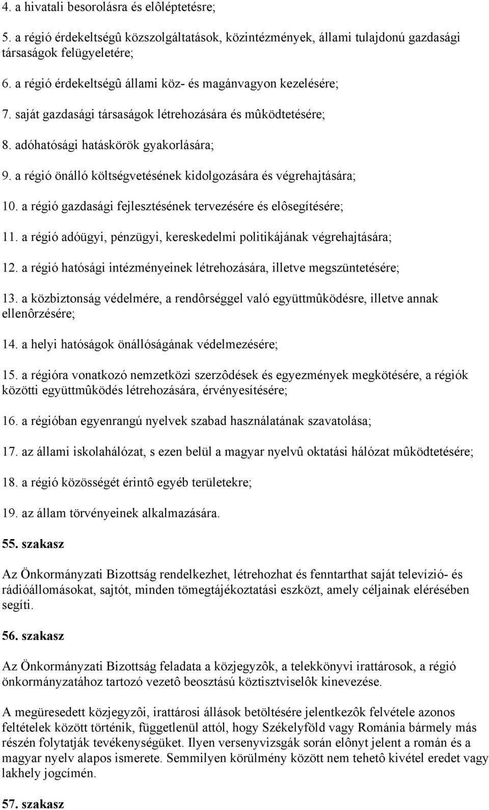 a régió önálló költségvetésének kidolgozására és végrehajtására; 10. a régió gazdasági fejlesztésének tervezésére és elôsegítésére; 11.