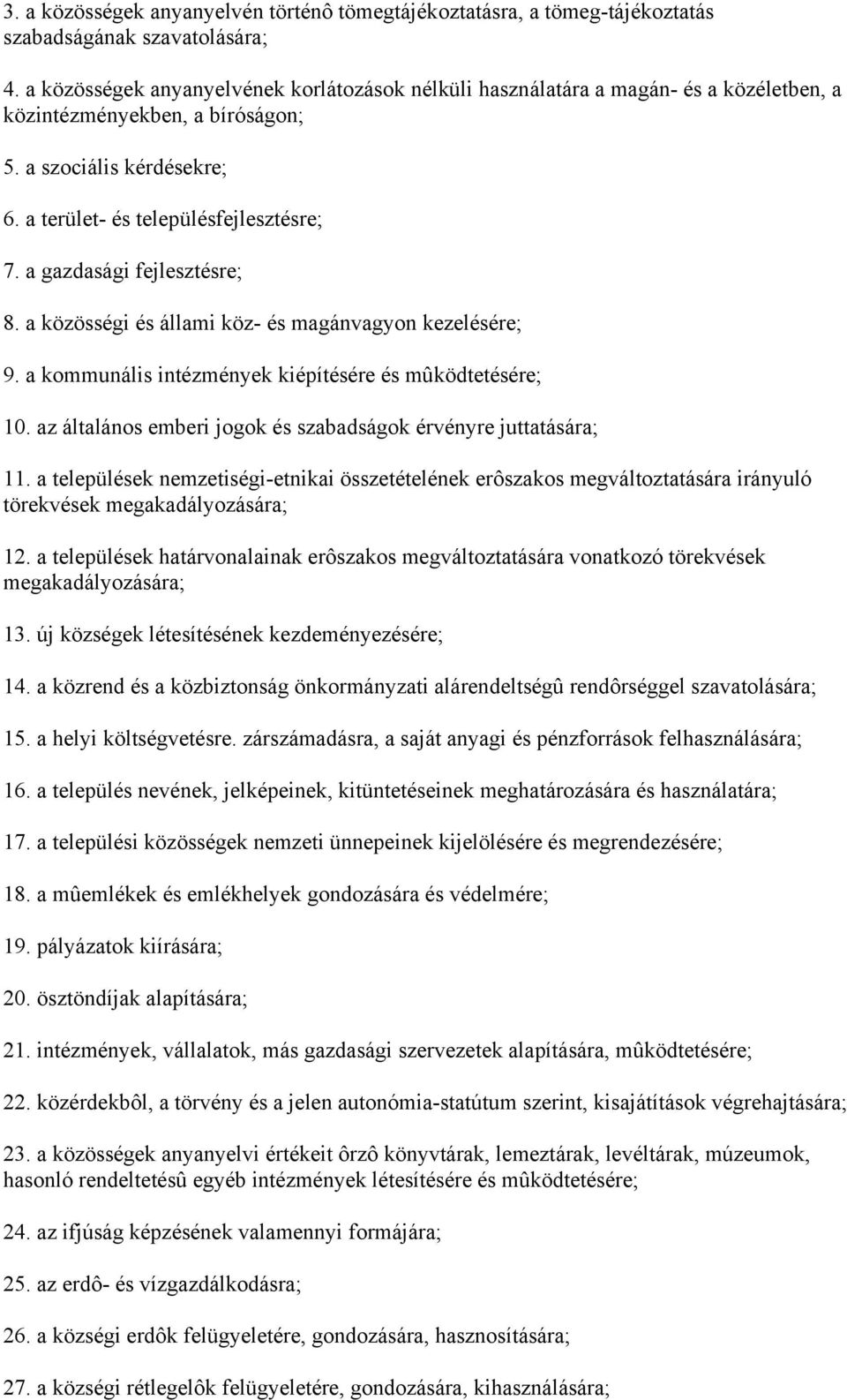 a gazdasági fejlesztésre; 8. a közösségi és állami köz- és magánvagyon kezelésére; 9. a kommunális intézmények kiépítésére és mûködtetésére; 10.