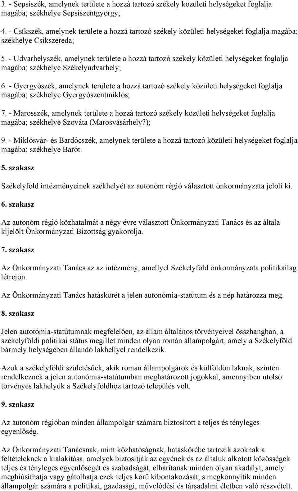 - Udvarhelyszék, amelynek területe a hozzá tartozó székely közületi helységeket foglalja magába; székhelye Székelyudvarhely; 6.