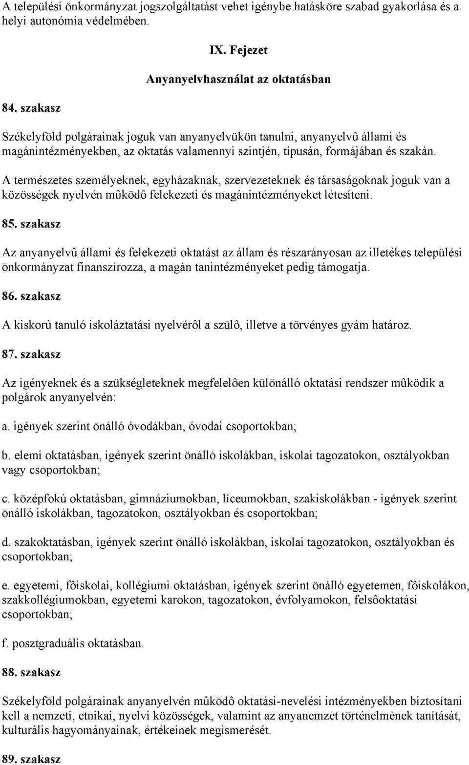 szakán. A természetes személyeknek, egyházaknak, szervezeteknek és társaságoknak joguk van a közösségek nyelvén mûködô felekezeti és magánintézményeket létesíteni. 85.