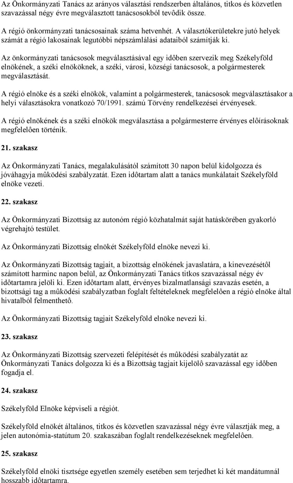 Az önkormányzati tanácsosok megválasztásával egy idôben szervezik meg Székelyföld elnökének, a széki elnököknek, a széki, városi, községi tanácsosok, a polgármesterek megválasztását.