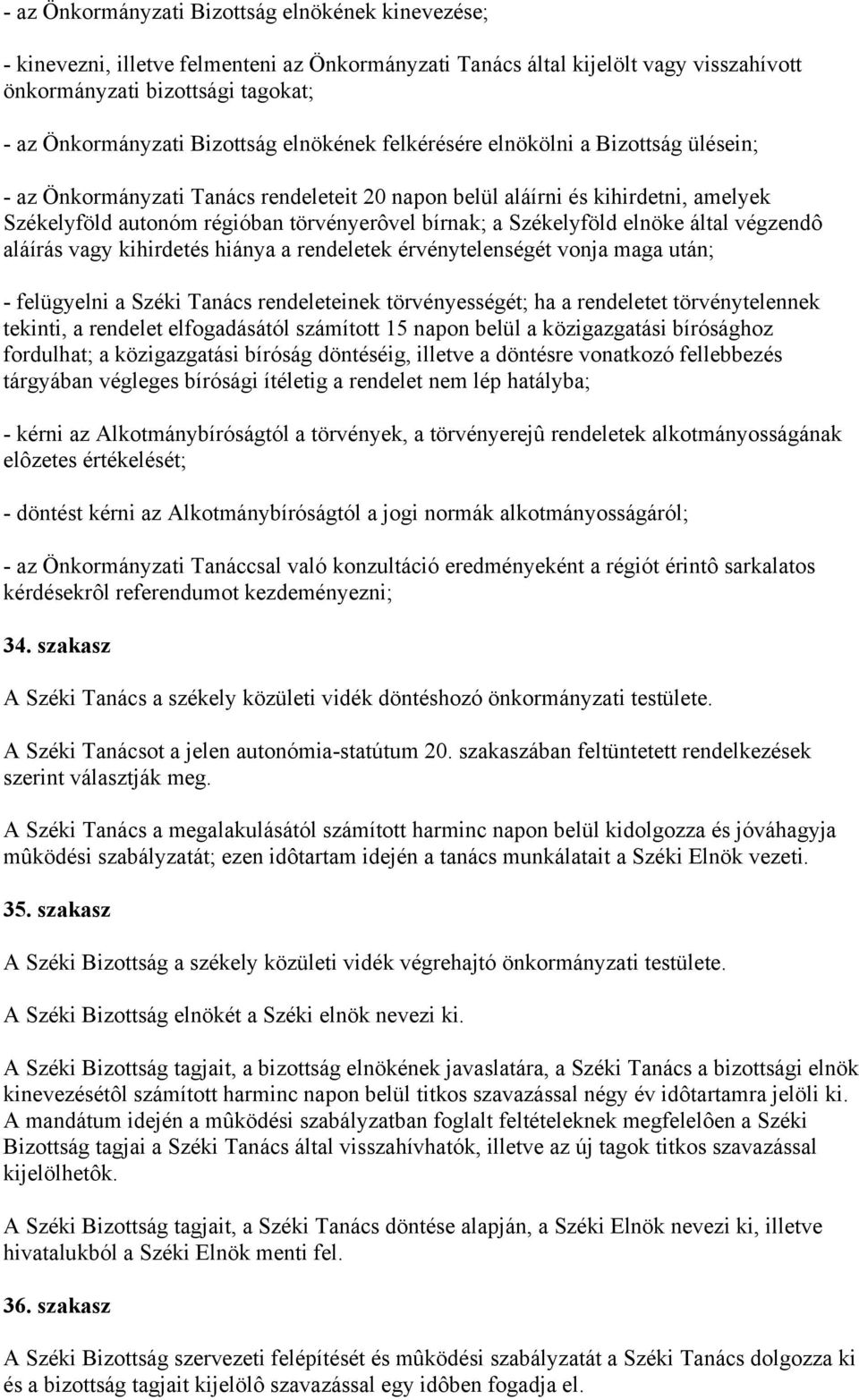 Székelyföld elnöke által végzendô aláírás vagy kihirdetés hiánya a rendeletek érvénytelenségét vonja maga után; - felügyelni a Széki Tanács rendeleteinek törvényességét; ha a rendeletet