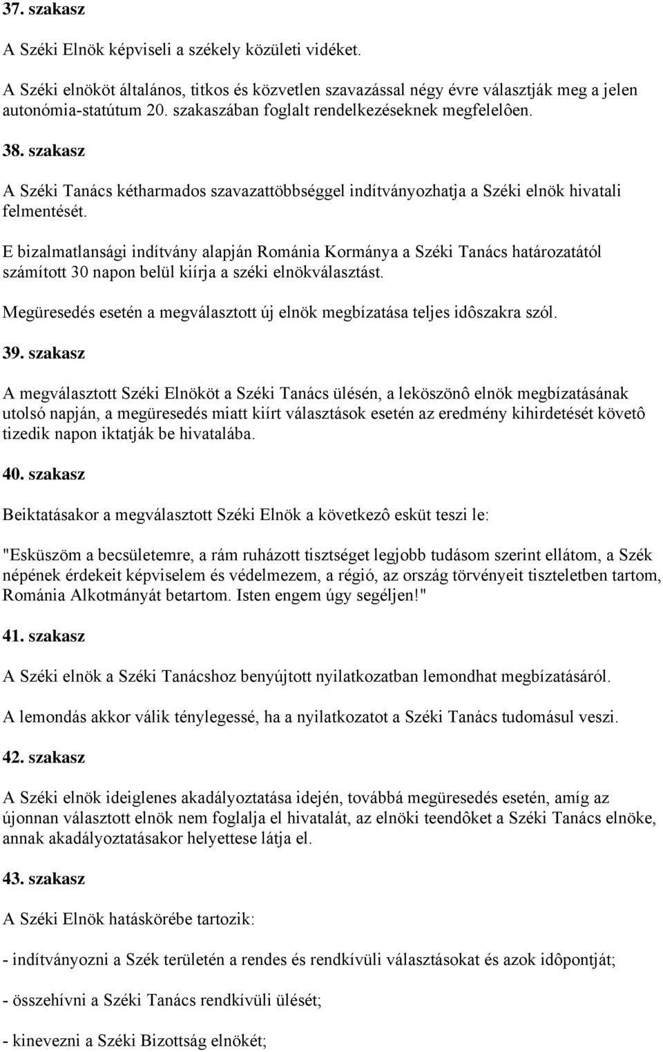 E bizalmatlansági indítvány alapján Románia Kormánya a Széki Tanács határozatától számított 30 napon belül kiírja a széki elnökválasztást.