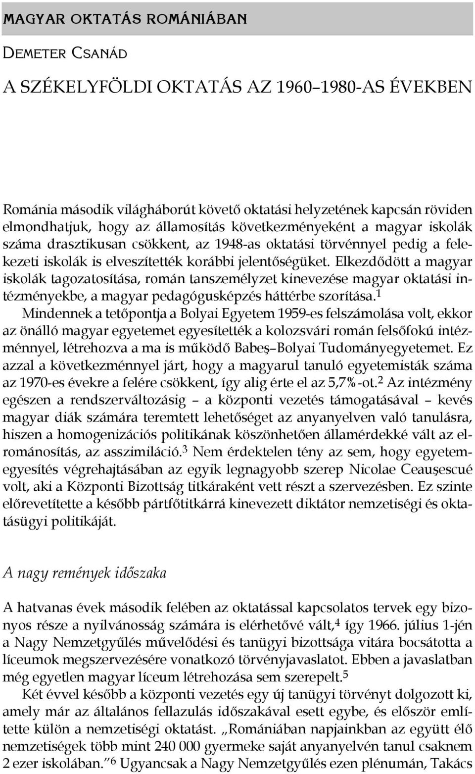 Elkezdődött a magyar iskolák tagozatosítása, román tanszemélyzet kinevezése magyar oktatási intézményekbe, a magyar pedagógusképzés háttérbe szorítása.