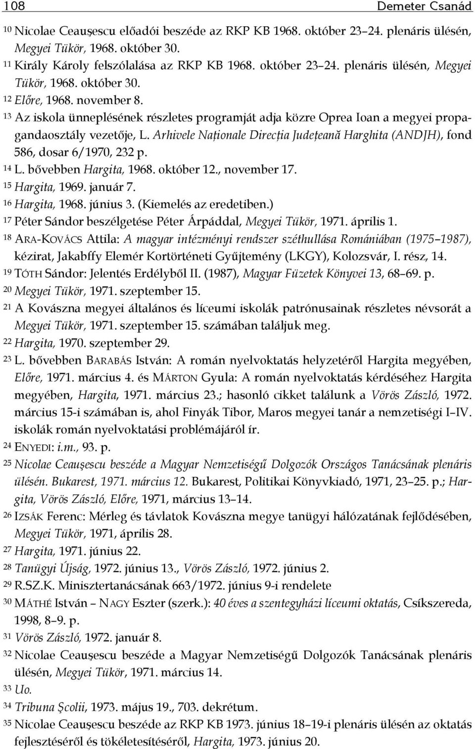 Arhivele Naţionale Direcţia Judeţeană Harghita (ANDJH), fond 586, dosar 6/1970, 232 p. 14 L. bővebben Hargita, 1968. október 12., november 17. 15 Hargita, 1969. január 7. 16 Hargita, 1968. június 3.