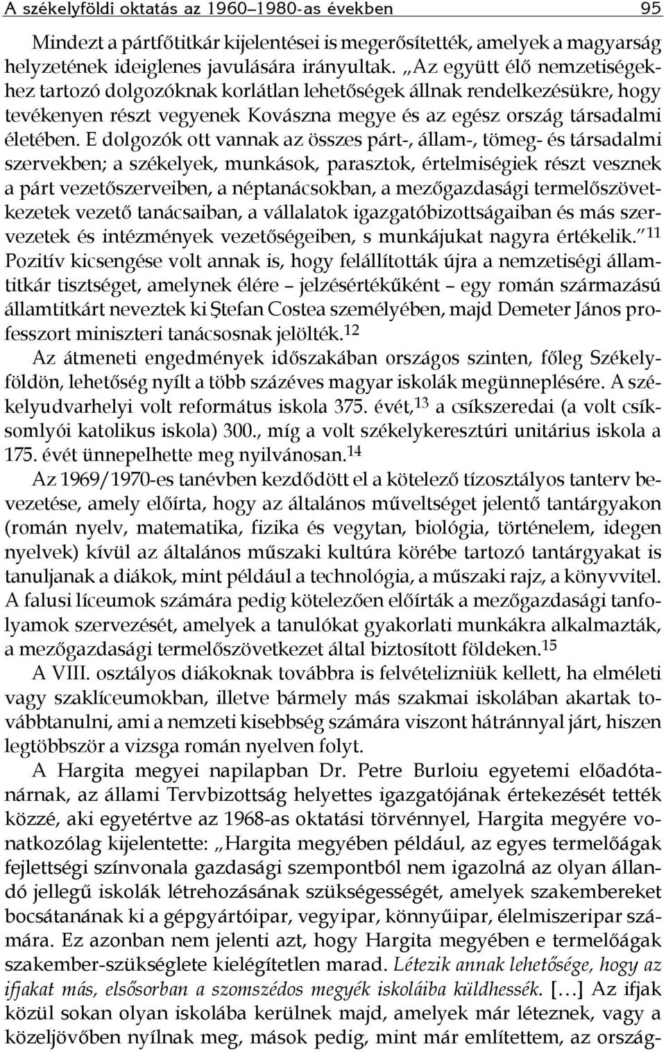 E dolgozók ott vannak az összes párt-, állam-, tömeg- és társadalmi szervekben; a székelyek, munkások, parasztok, értelmiségiek részt vesznek a párt vezetőszerveiben, a néptanácsokban, a