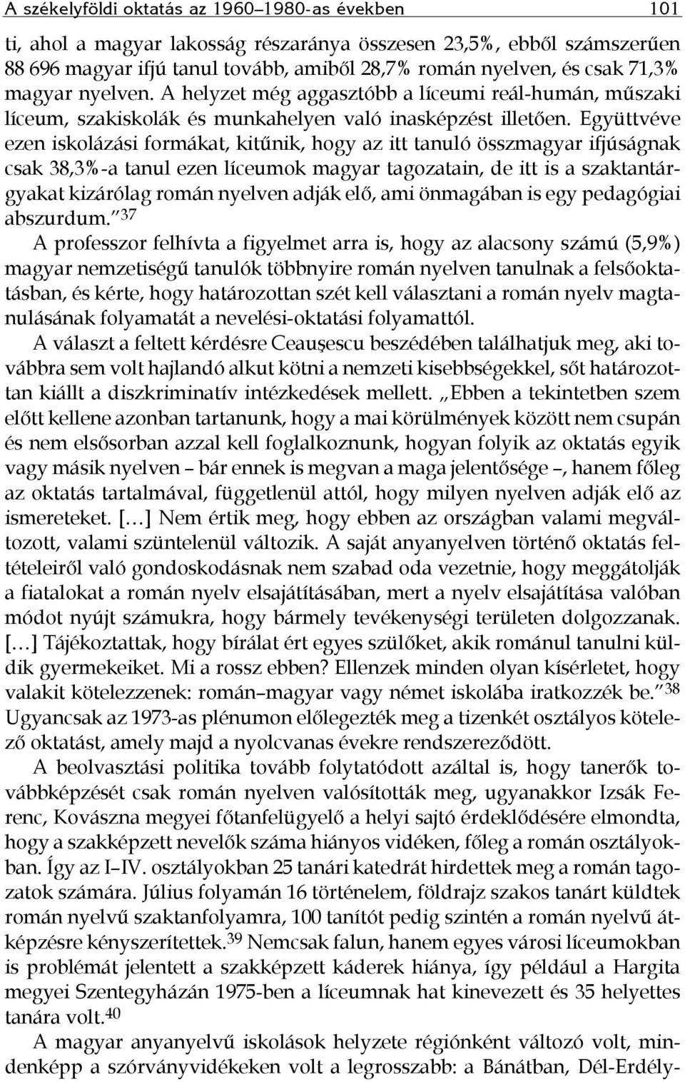 Együttvéve ezen iskolázási formákat, kitűnik, hogy az itt tanuló összmagyar ifjúságnak csak 38,3%-a tanul ezen líceumok magyar tagozatain, de itt is a szaktantárgyakat kizárólag román nyelven adják