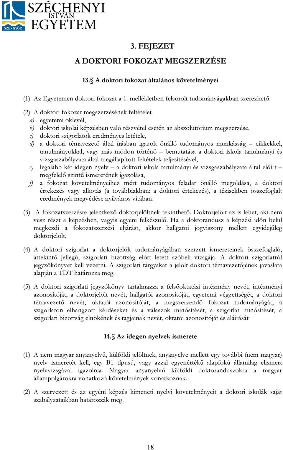 doktori témavezető által írásban igazolt önálló tudományos munkásság cikkekkel, tanulmányokkal, vagy más módon történő bemutatása a doktori iskola tanulmányi és vizsgaszabályzata által megállapított