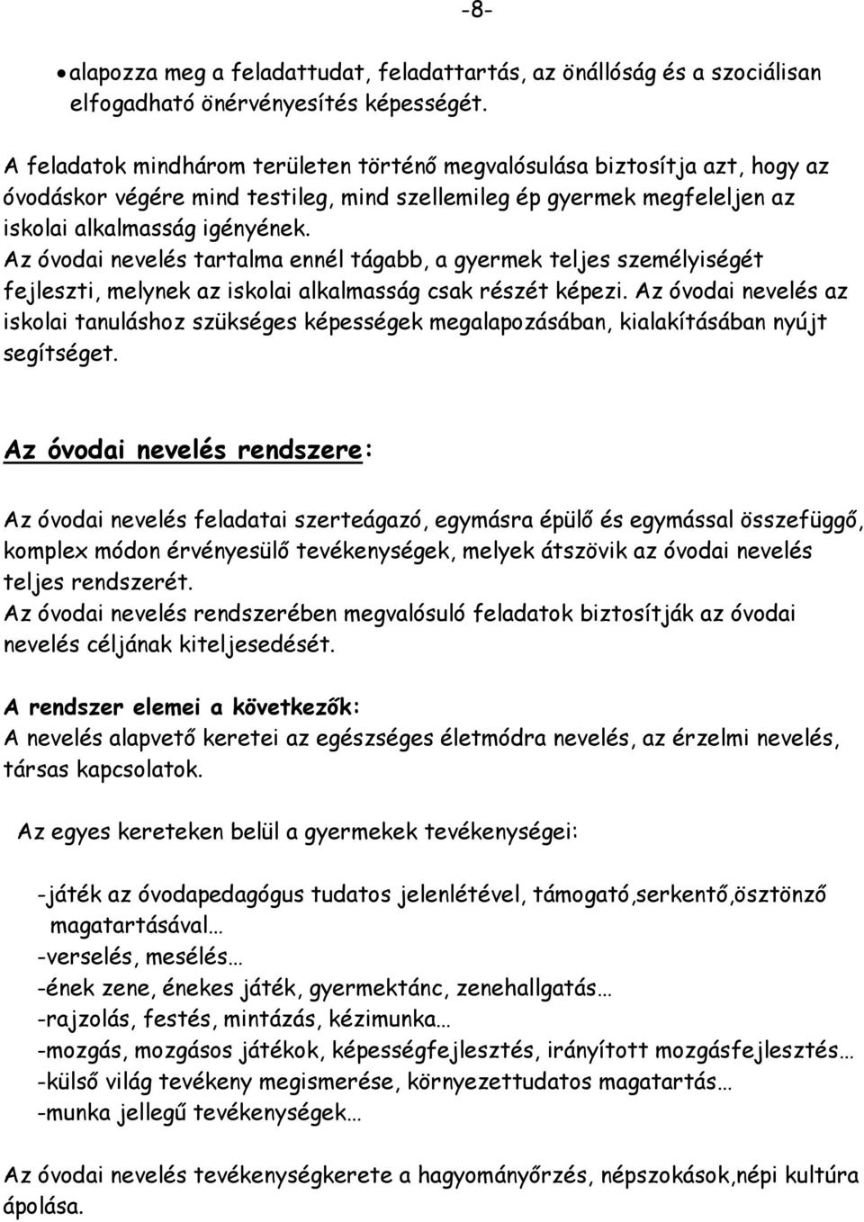 Az óvodai nevelés tartalma ennél tágabb, a gyermek teljes személyiségét fejleszti, melynek az iskolai alkalmasság csak részét képezi.